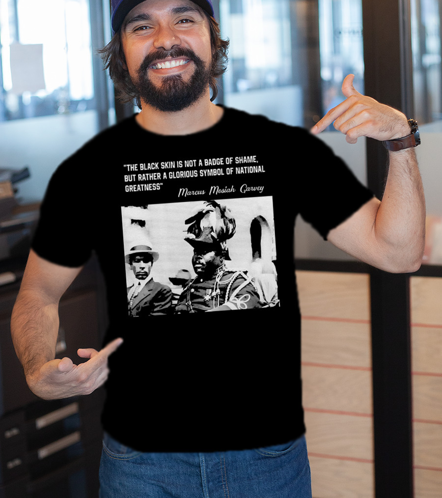 The Black Skin Is Not A Badge Of Shame Marcus Garvey T-Shirt