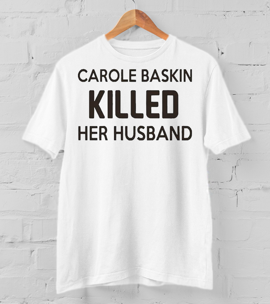Carole Baskin Killed Her Husband T-Shirt