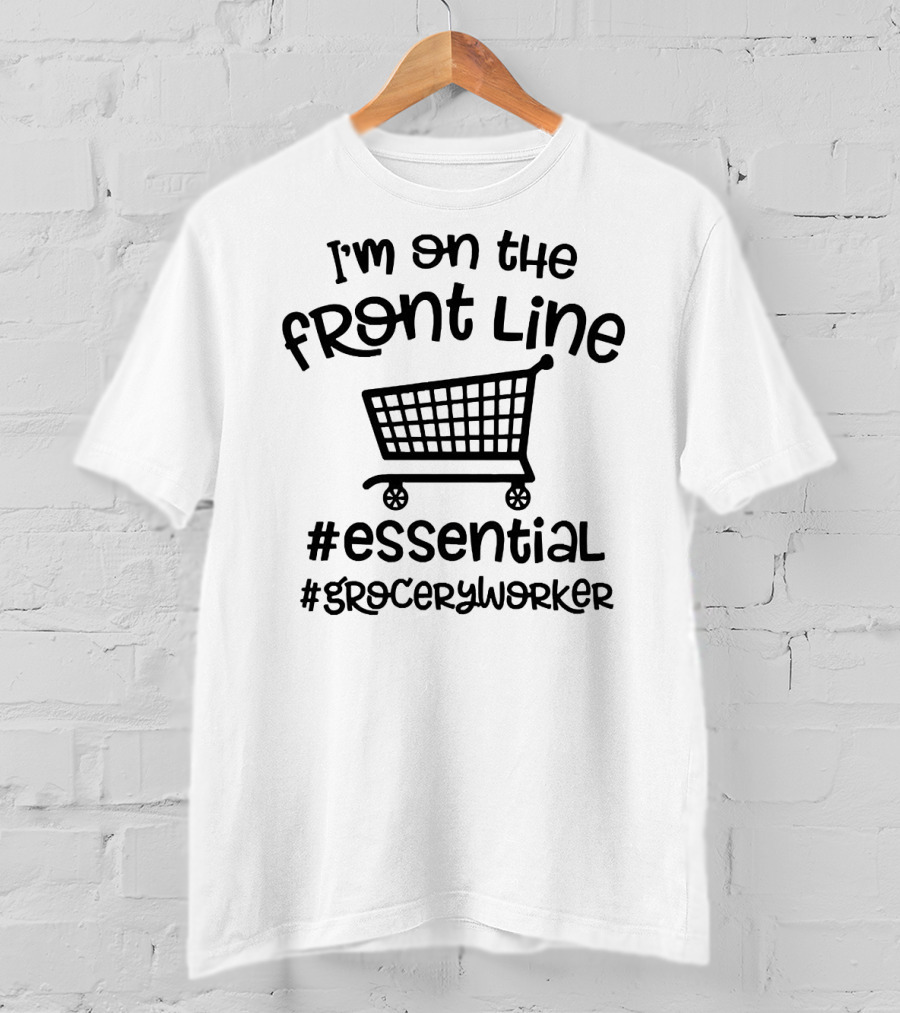I'm On The Front Line #Essential #GroceryWorker T-Shirt