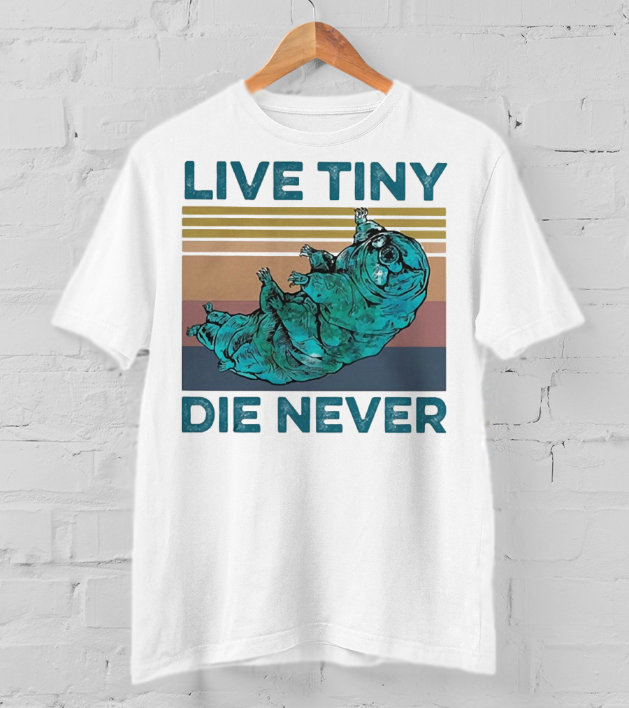 Live Tiny Die Never Tardigrade T-Shirt