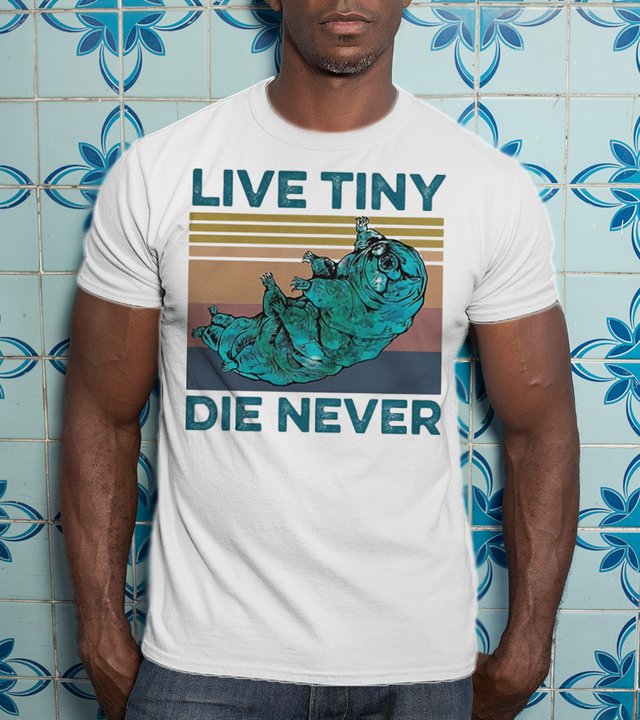 Live Tiny Die Never Tardigrade T-Shirt