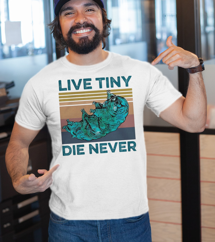 Live Tiny Die Never Tardigrade T-Shirt