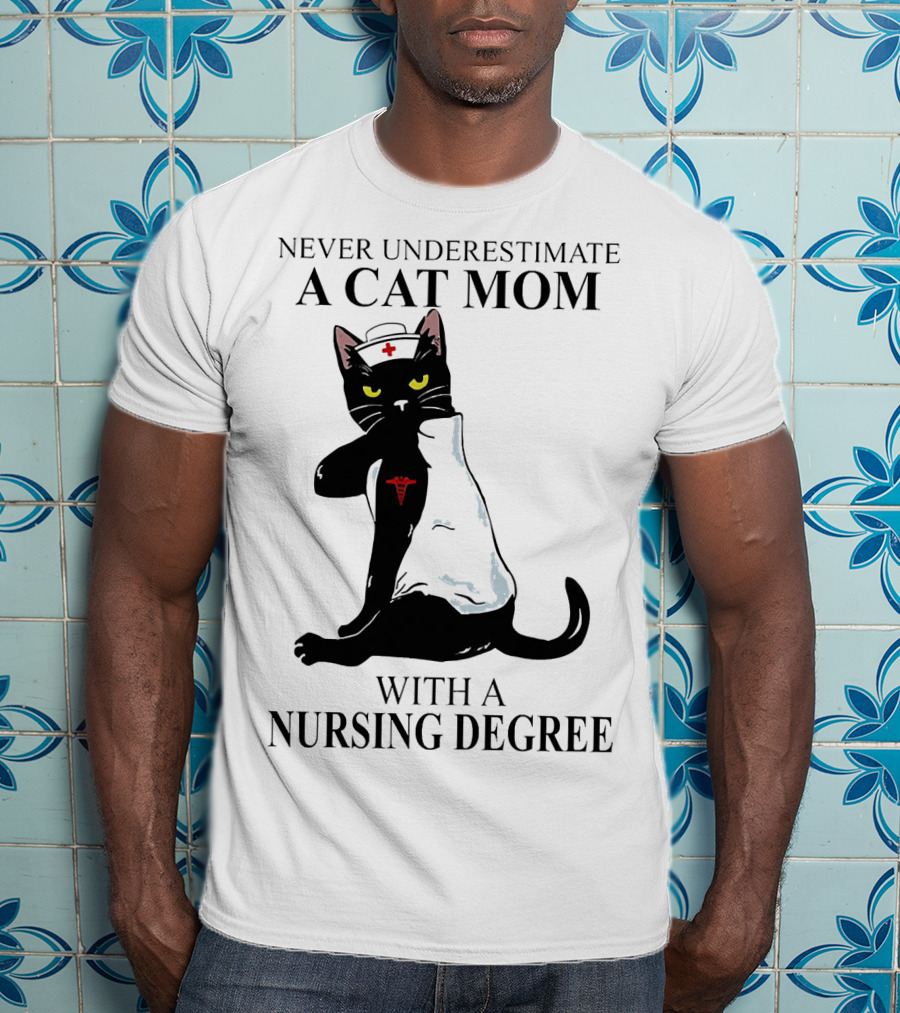 Never Underestimate A Cat Mom With A Nursing Degree T-Shirt