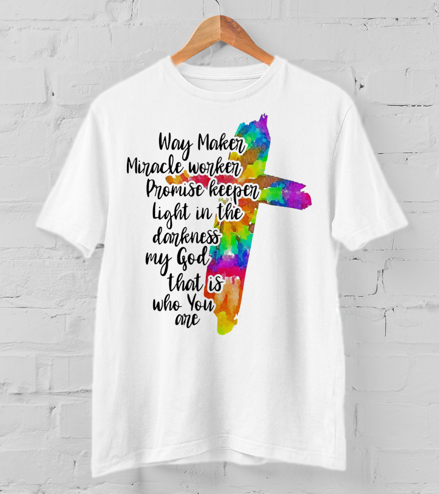 Way Maker Miracle Worker Promise Keeper Light In The Darkness My God That Is Who You Are Colorful Cross T-Shirt