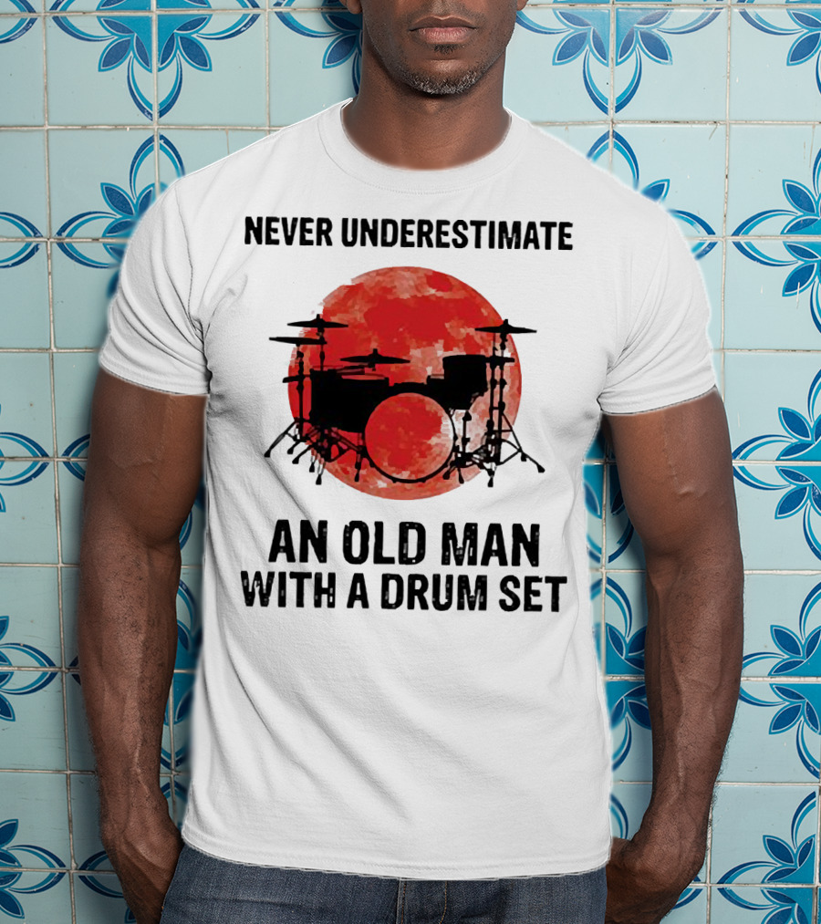 Never Underestimate An Old Man With A Drum Set Sunset T-Shirt