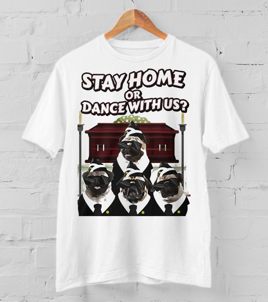 Stay Home Or Dance With Us Pug Coffin Meme Party T-Shirt
