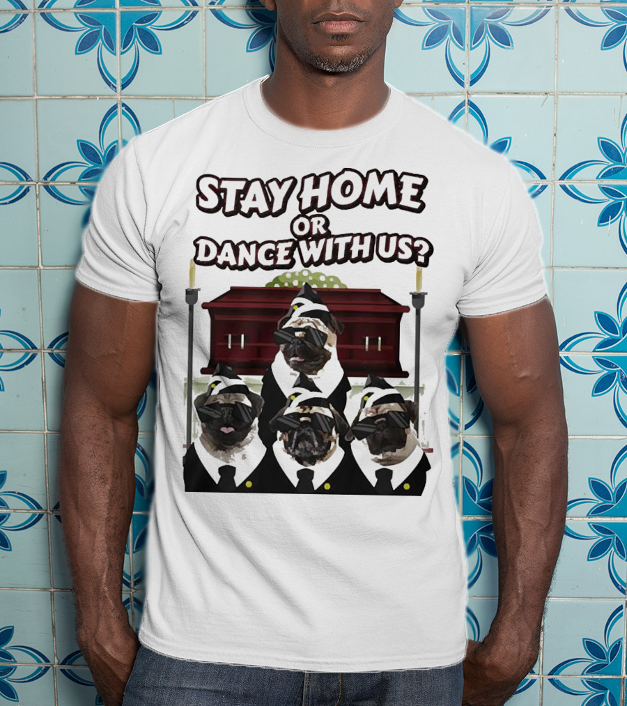 Stay Home Or Dance With Us Pug Coffin Meme Party T-Shirt