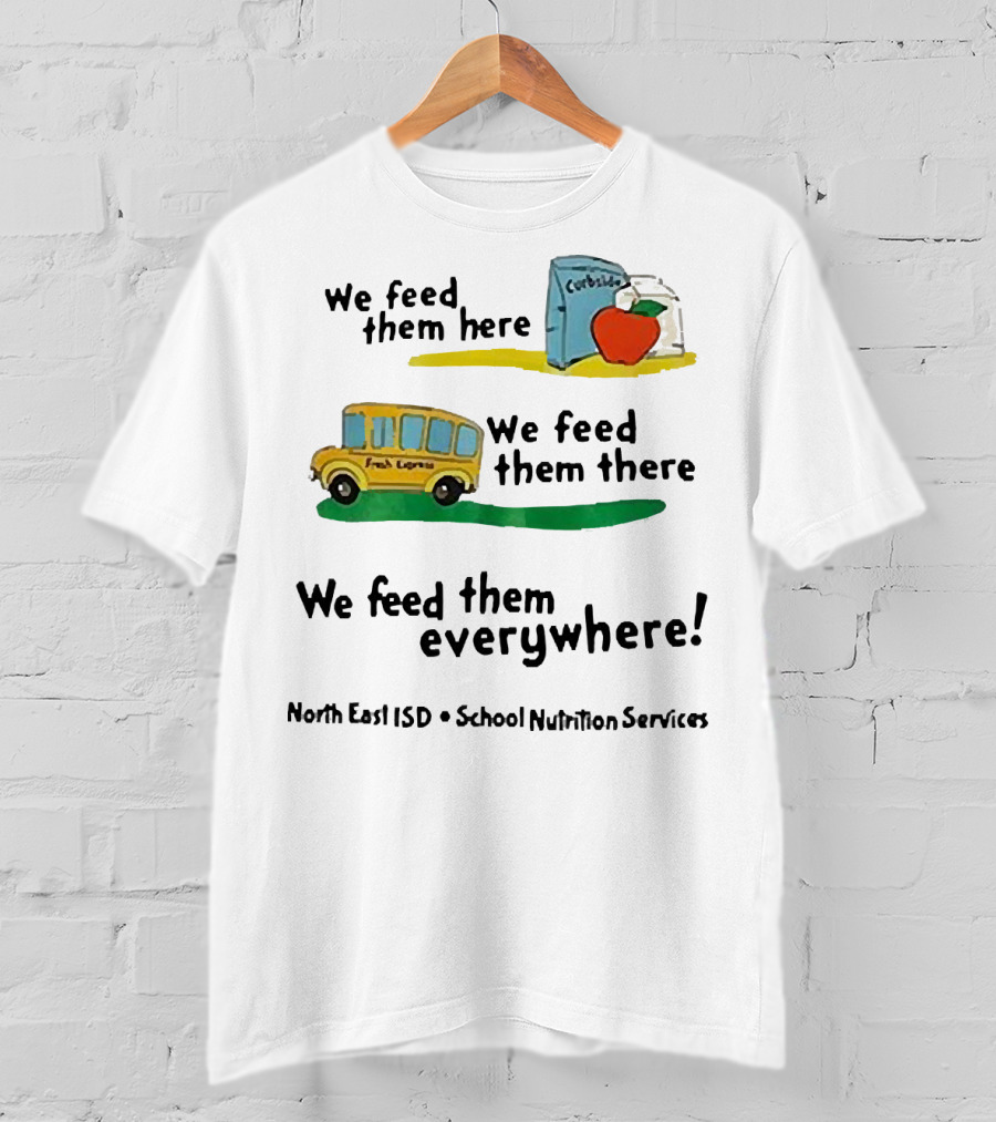 We Feed Them Here There Everywhere North East ISD School Nutrition Services Curbside Fresh Express T-Shirt