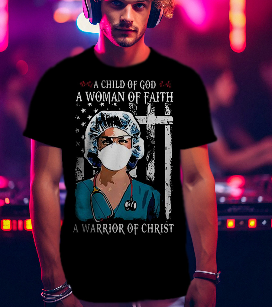 A Child Of God A Woman Of Faith A Warrior Of Christ American Flag Nurse T-Shirt
