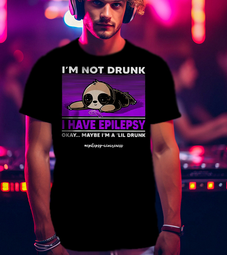 I'm Not Drunk I Have Epilepsy Awareness Okay Maybe I'm A Lil Drunk Sloth T-Shirt