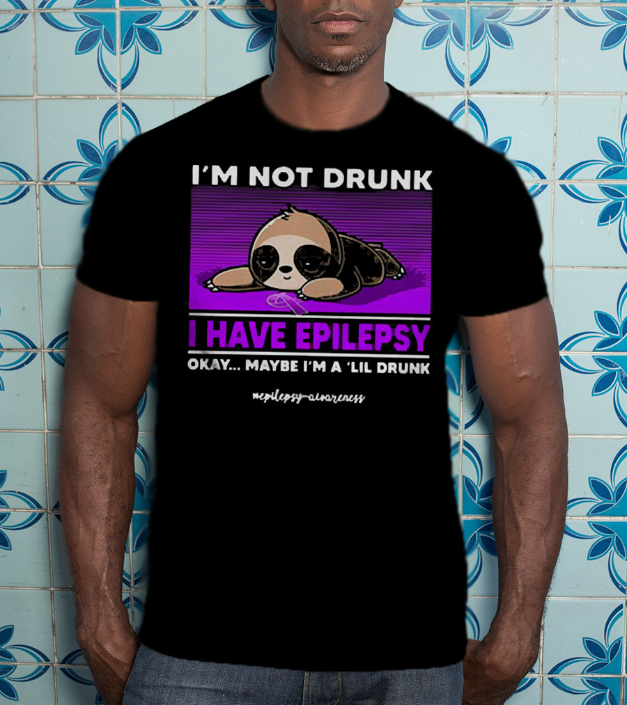 I'm Not Drunk I Have Epilepsy Awareness Okay Maybe I'm A Lil Drunk Sloth T-Shirt