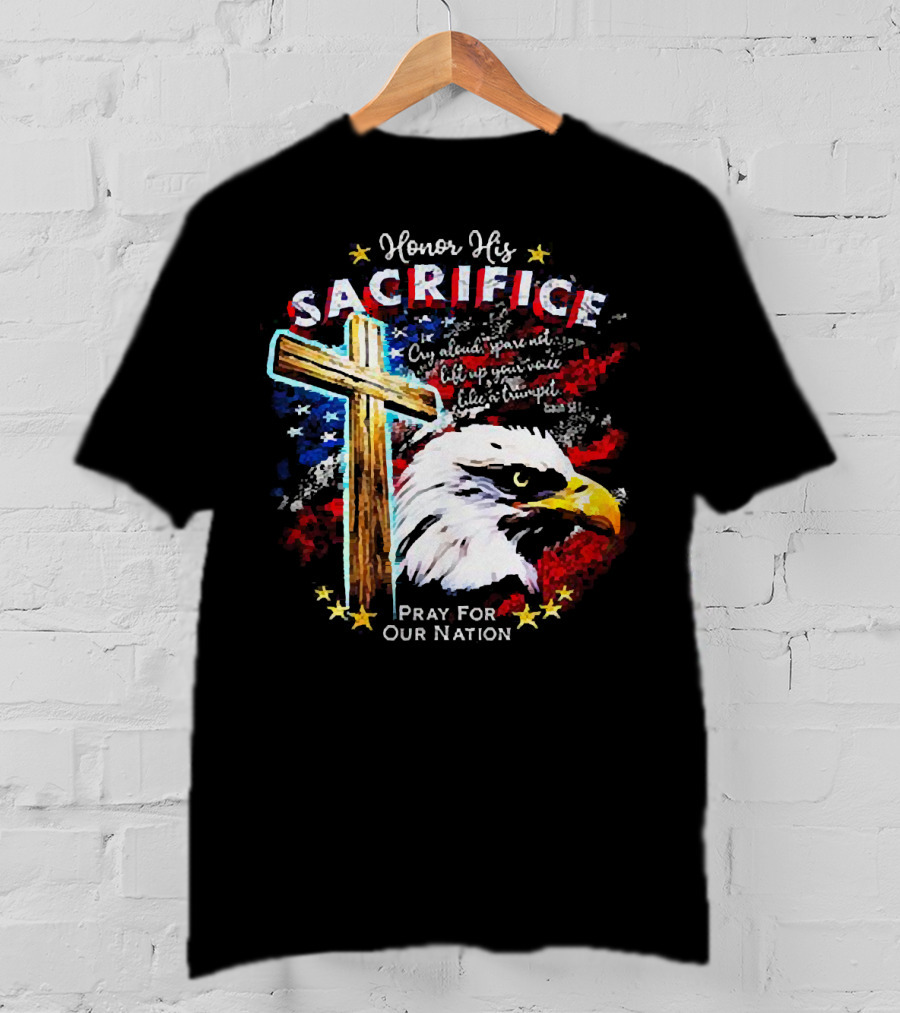 Honor His Sacrifice Pray For Our Nation Eagle American Flag Cross T-Shirt