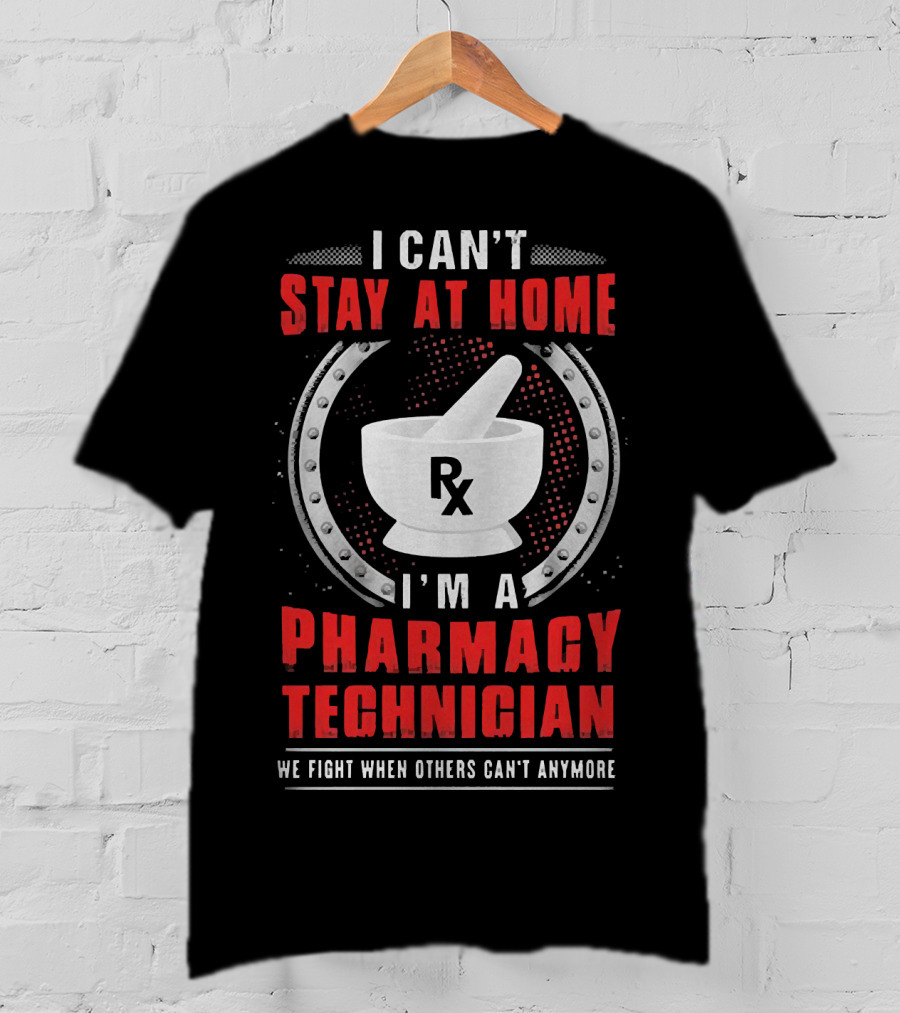 I Can't Stay At Home I'm A Pharmacy Technician We Fight When Others Can't Anymore Rx Mortar And Pestle T-Shirt
