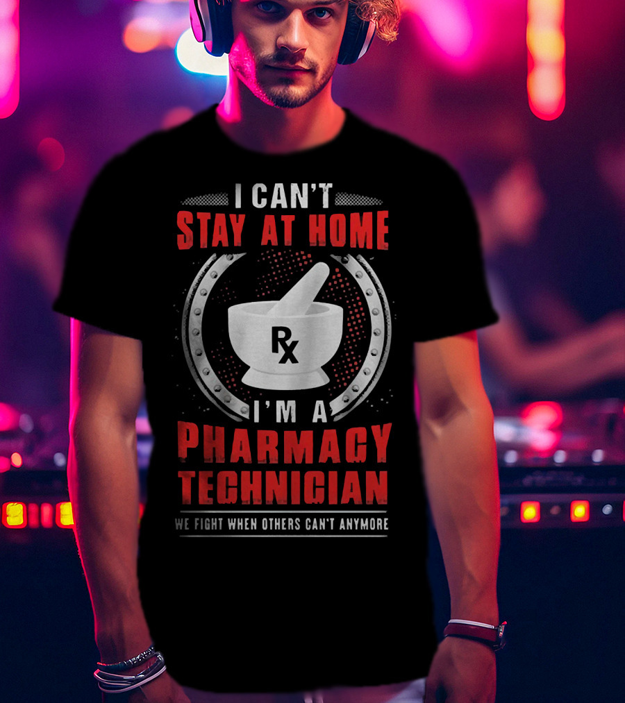 I Can't Stay At Home I'm A Pharmacy Technician We Fight When Others Can't Anymore Rx Mortar And Pestle T-Shirt