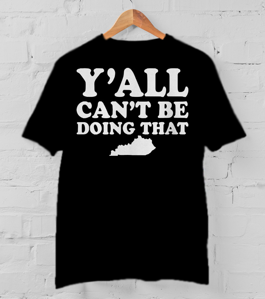 Y'all Can't Be Doing That Kentucky Map T-Shirt