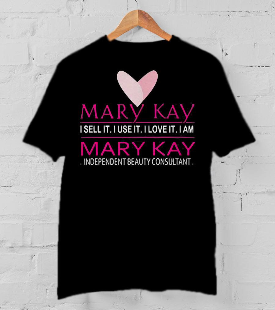 Mary Kay I Sell It I Use It I Love It I Am Mary Kay Independent Beauty Consultant T-Shirt