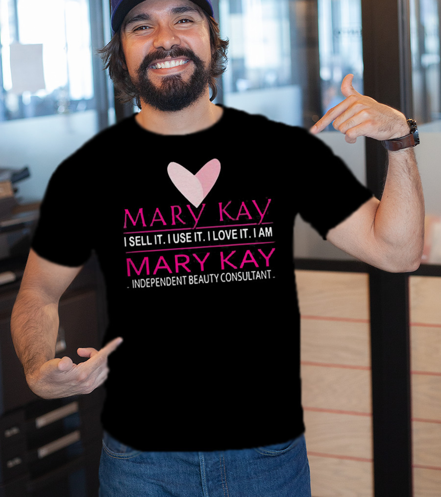 Mary Kay I Sell It I Use It I Love It I Am Mary Kay Independent Beauty Consultant T-Shirt