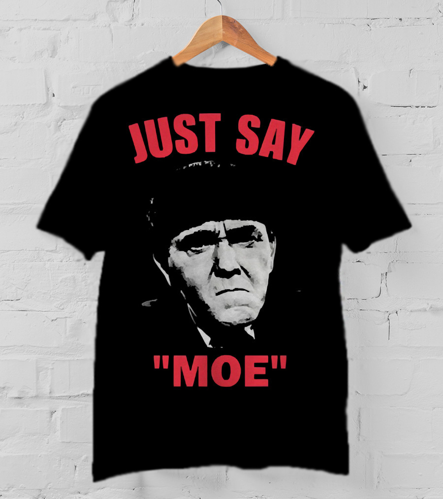 JUST SAY MOE - Moe Howard T-Shirt