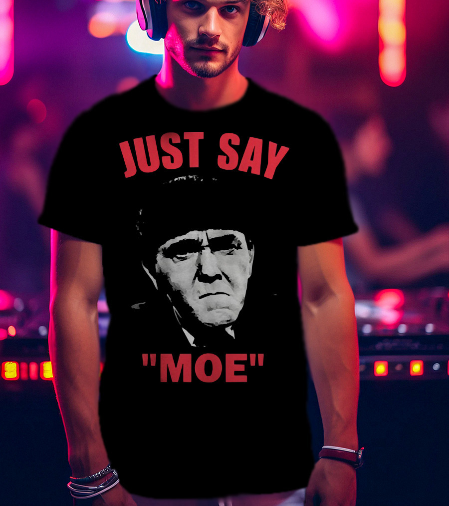 JUST SAY MOE - Moe Howard T-Shirt