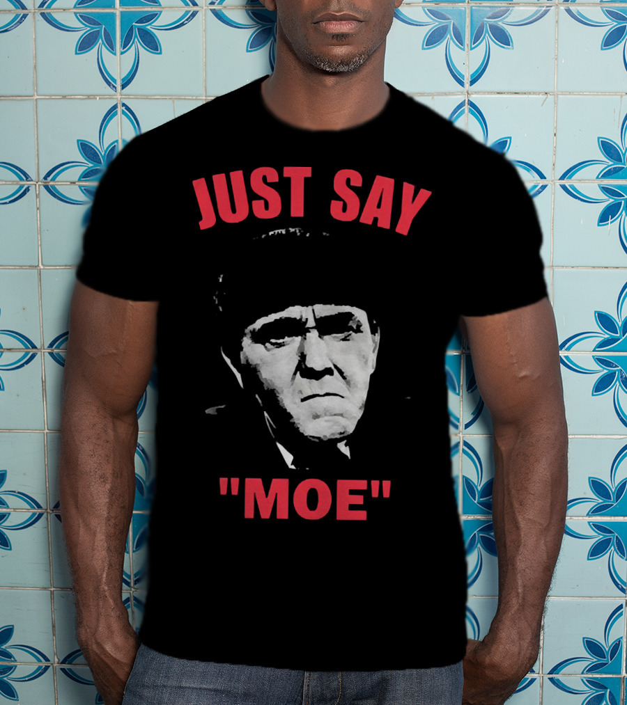 JUST SAY MOE - Moe Howard T-Shirt