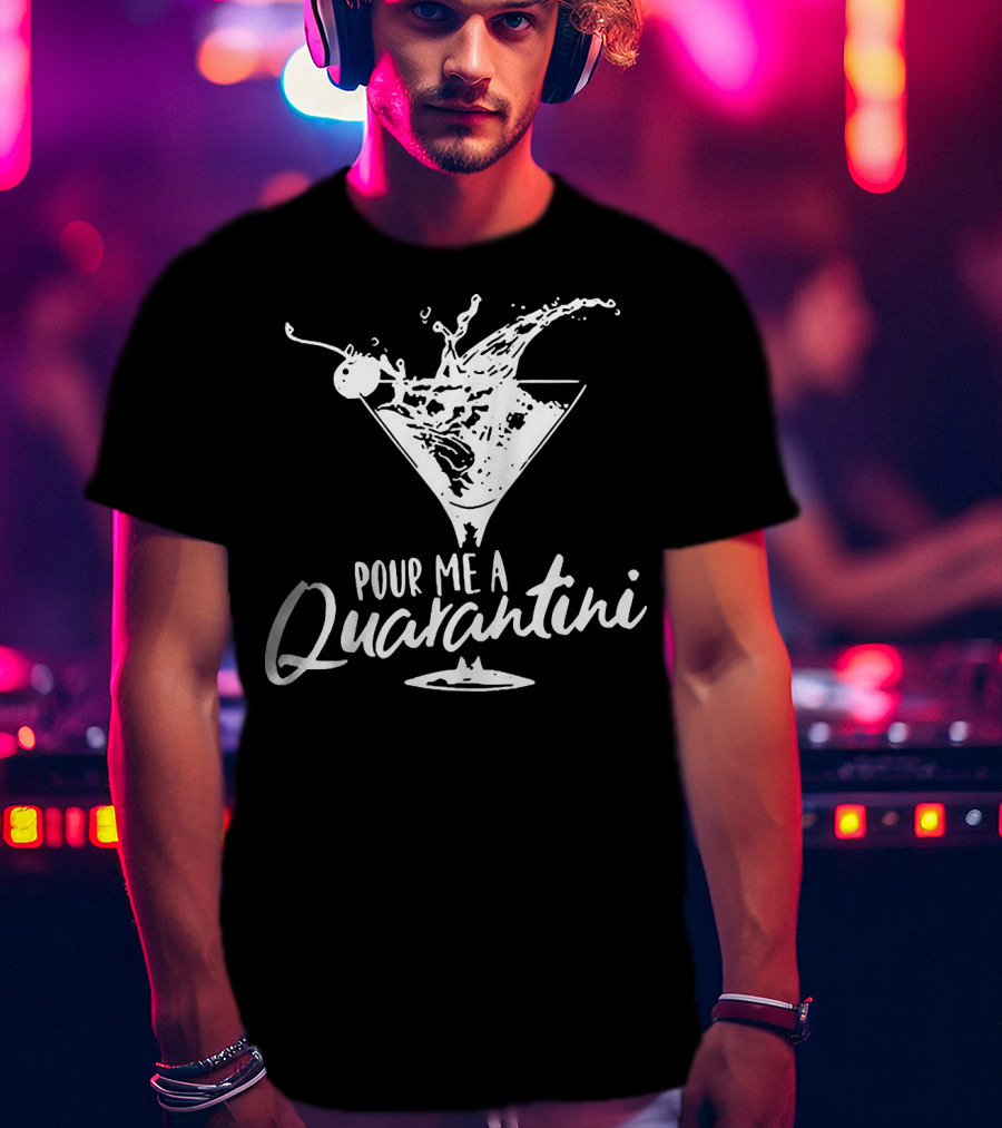 Pour Me A Quarantini Martini Splash Cocktail Humor T-Shirt
