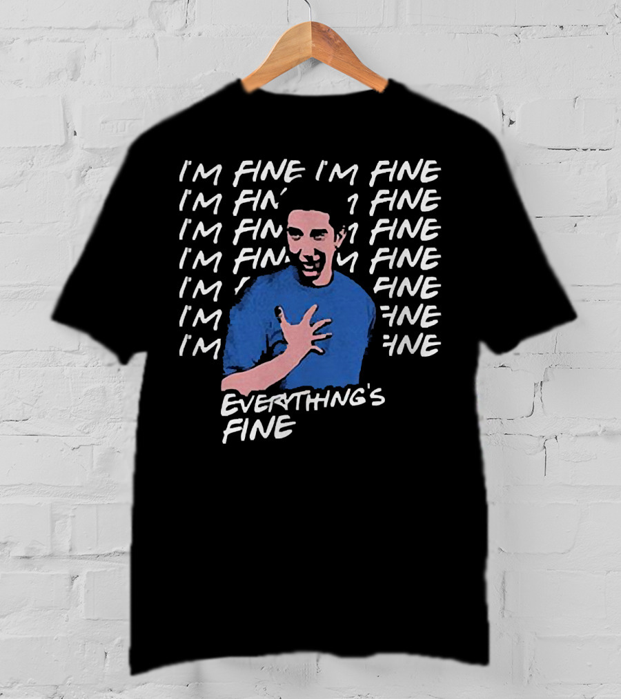 Ross Geller I'm Fine I'm Fine Everything's Fine Meme T-Shirt