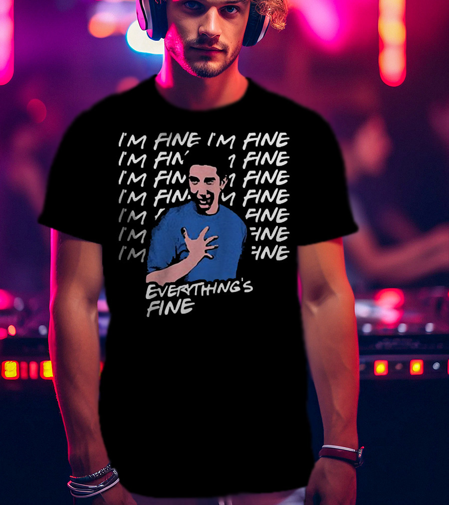 Ross Geller I'm Fine I'm Fine Everything's Fine Meme T-Shirt