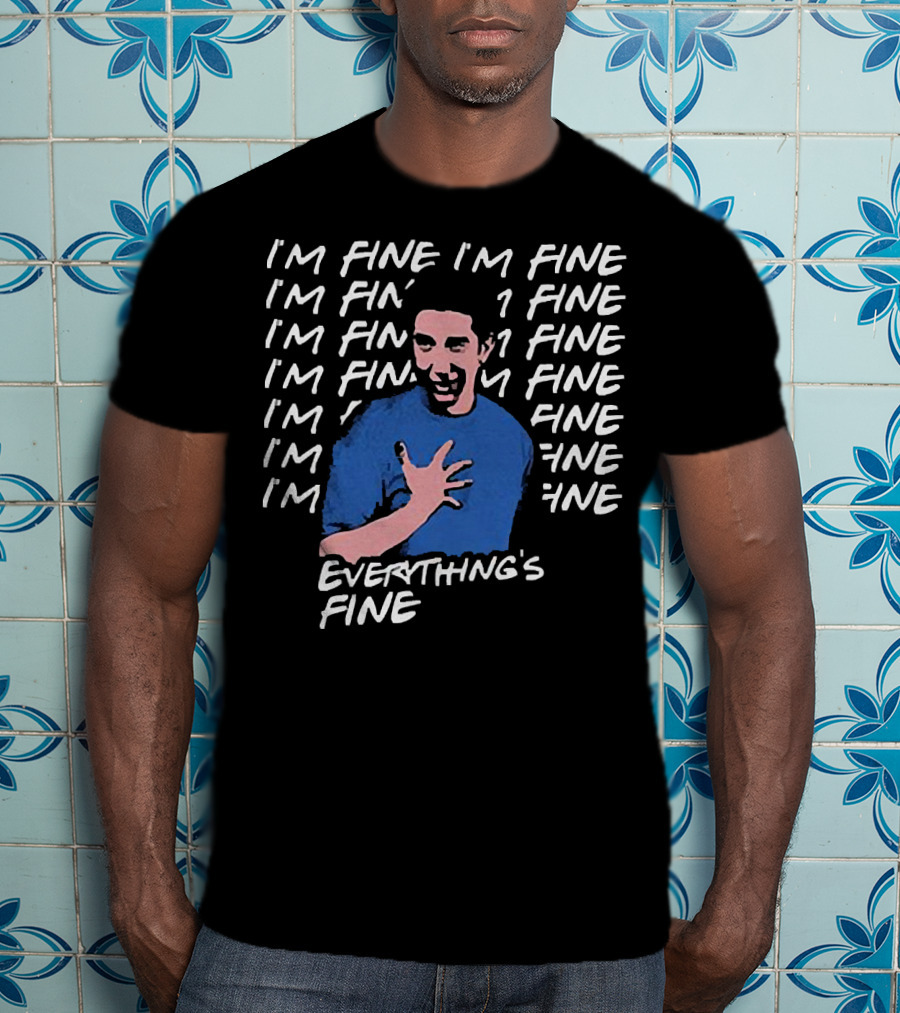 Ross Geller I'm Fine I'm Fine Everything's Fine Meme T-Shirt