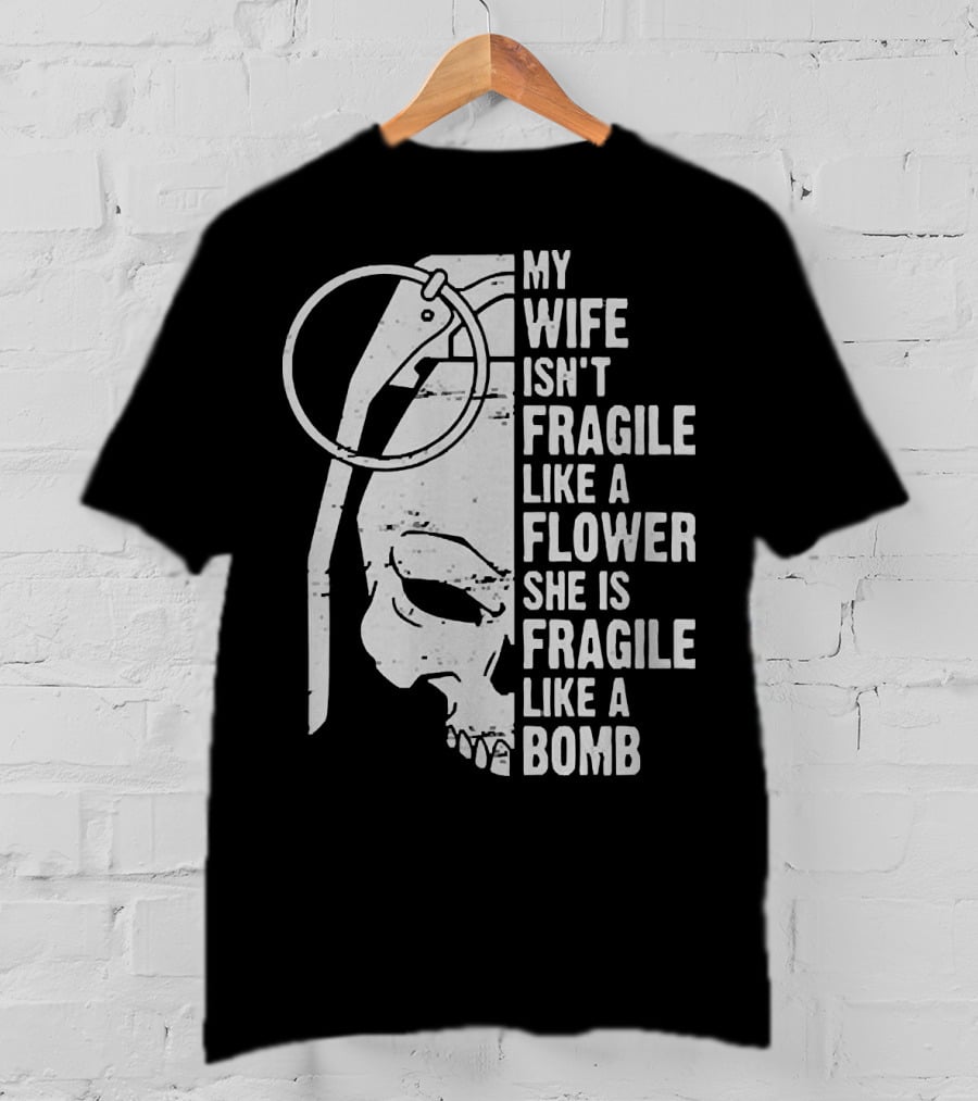 Skull My Wife Isn't Fragile Like A Flower She Is Fragile Like A Bomb T-Shirt