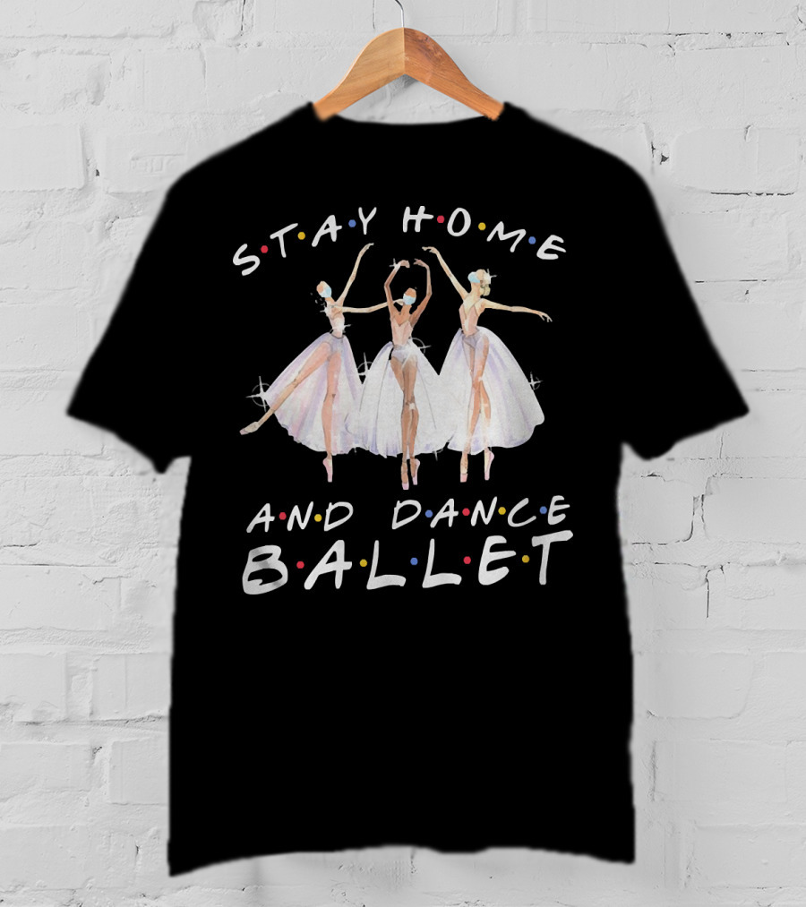 Stay Home And Dance Ballet Colorful Ballerinas T-Shirt