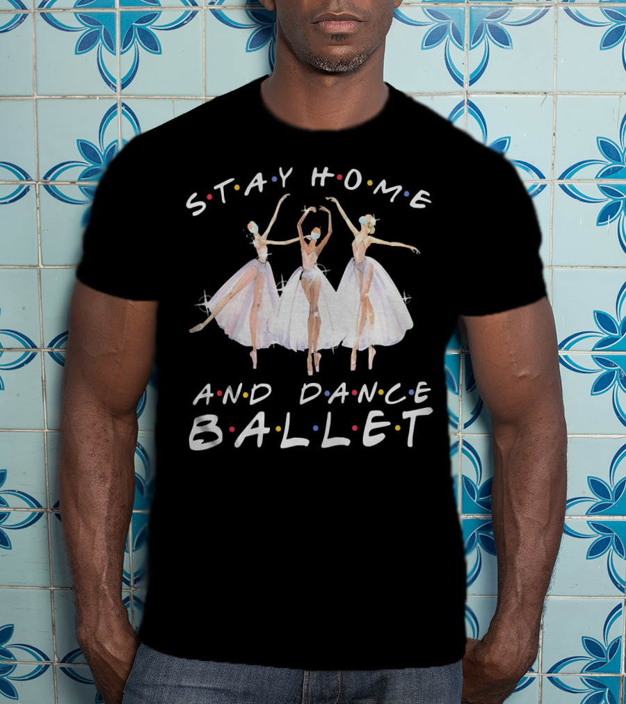Stay Home And Dance Ballet Colorful Ballerinas T-Shirt