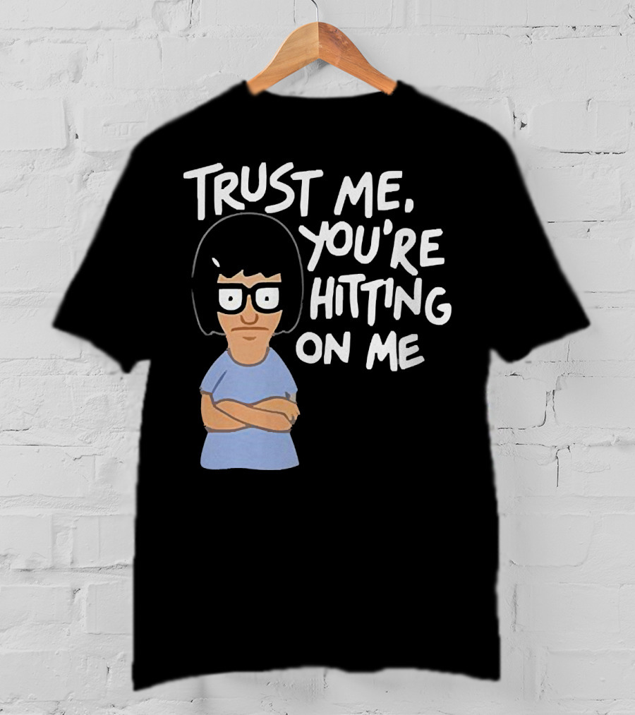 Trust Me You're Hitting On Me Tina Belcher T-Shirt