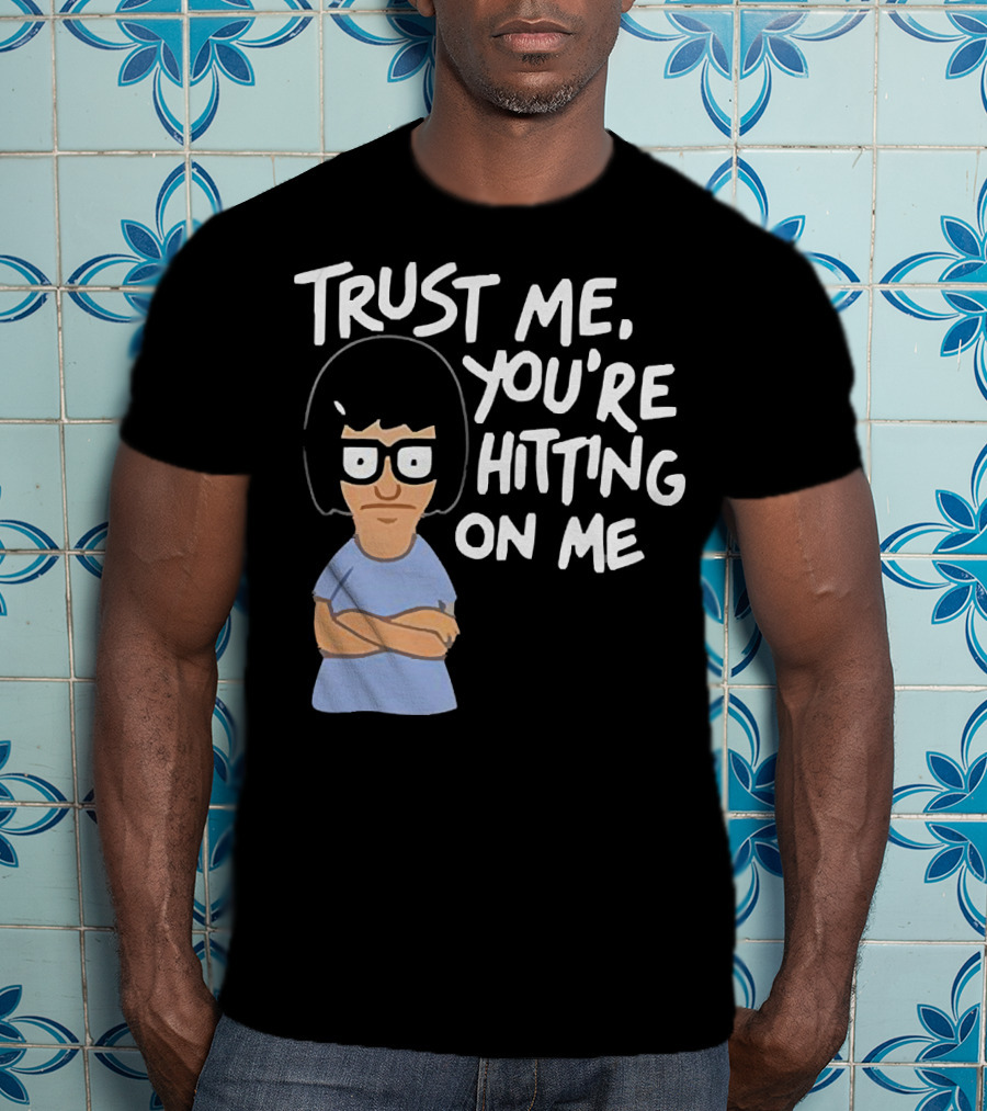 Trust Me You're Hitting On Me Tina Belcher T-Shirt