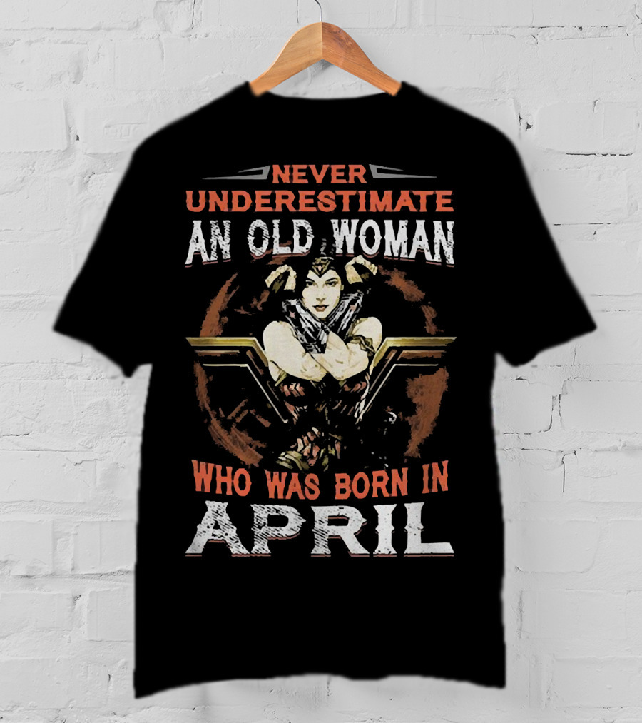 Never Underestimate An Old Woman Who Was Born In April Wonder Woman T-Shirt