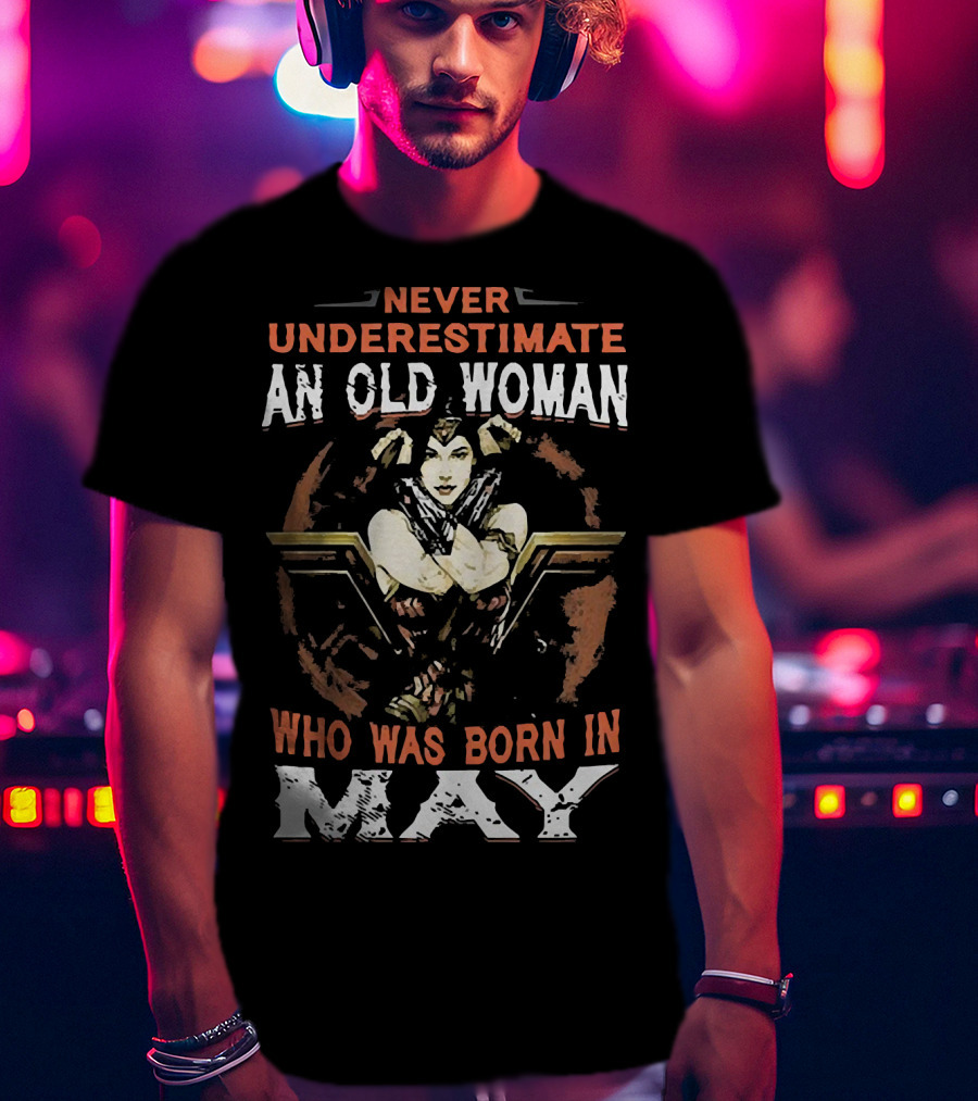 Never Underestimate An Old Woman Born In May Wonder Woman T-Shirt