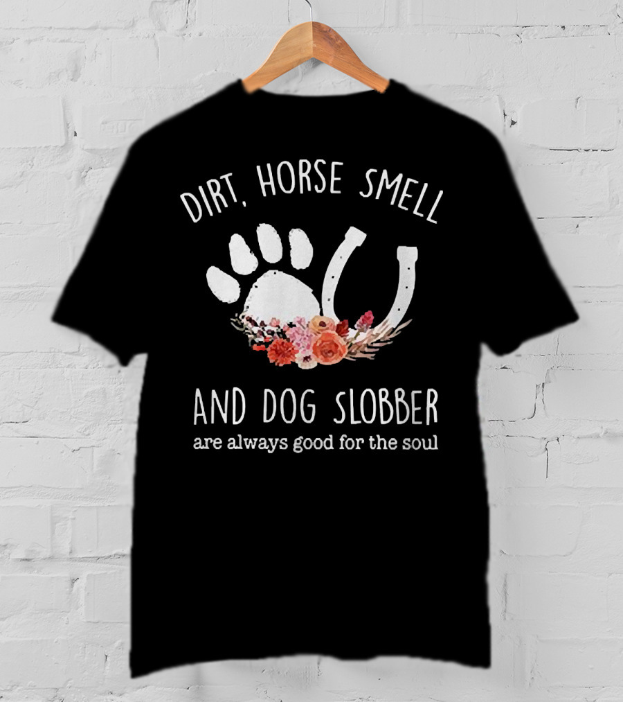 Dirt Horse Smell And Dog Slobber With Floral Hoofprint And Horseshoe Touch The Soul T-Shirt