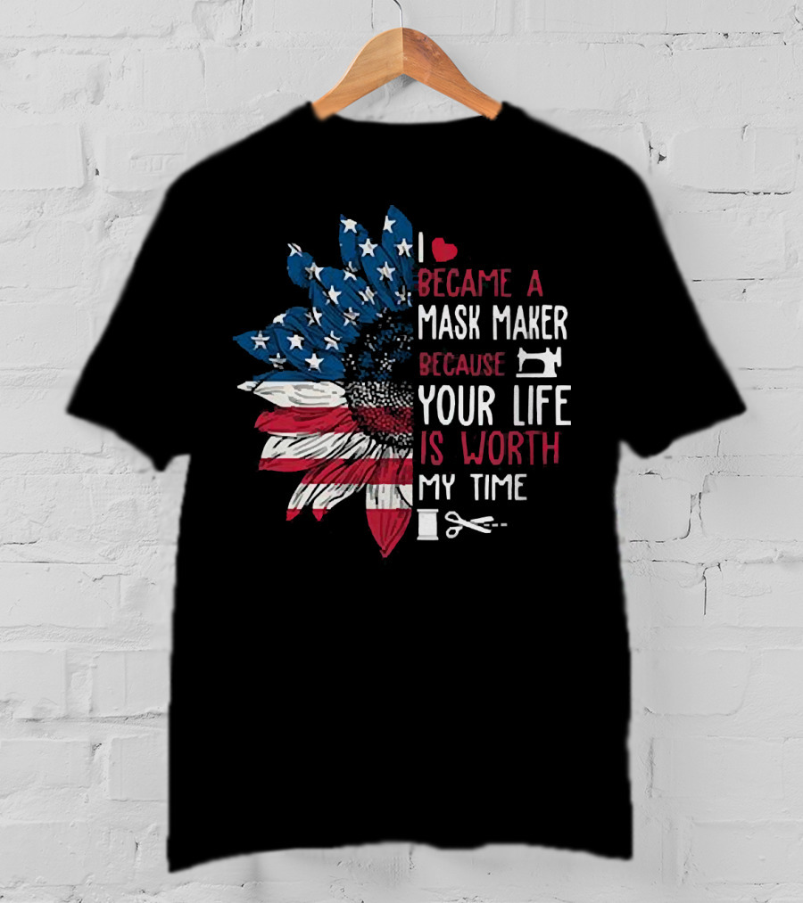 I Love Became A Mask Maker Because Your Life Is Worth My Time Flower America Flag T-Shirt