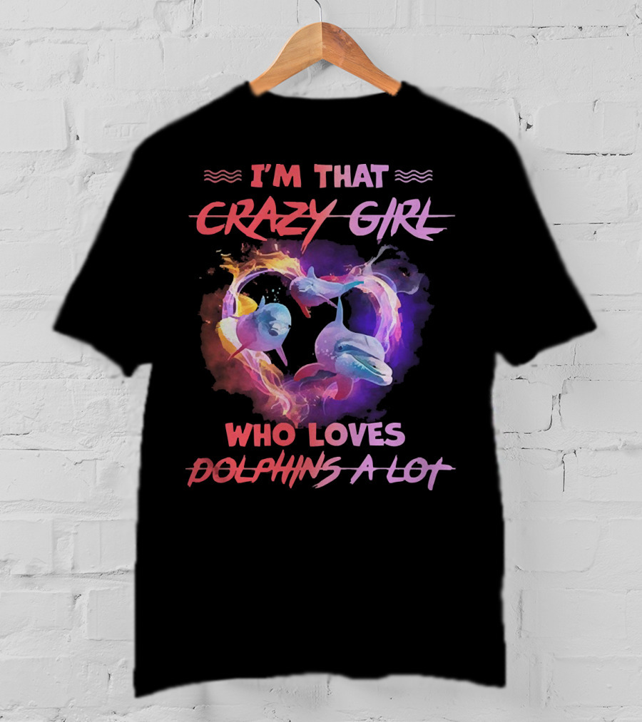 I'm That Crazy Girl Who Loves Dolphins A Lot T-Shirt