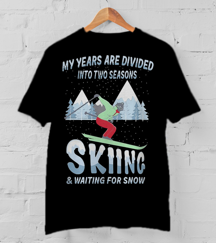 My Years Are Divided Into Two Seasons Skiing And Waiting For Snow With Skier In Mountain Landscape T-Shirt