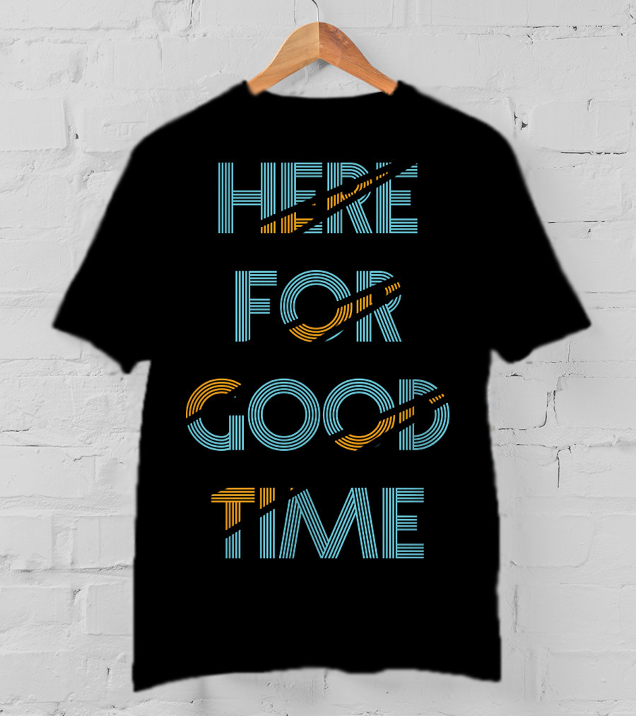 Here For Good Time T-Shirt