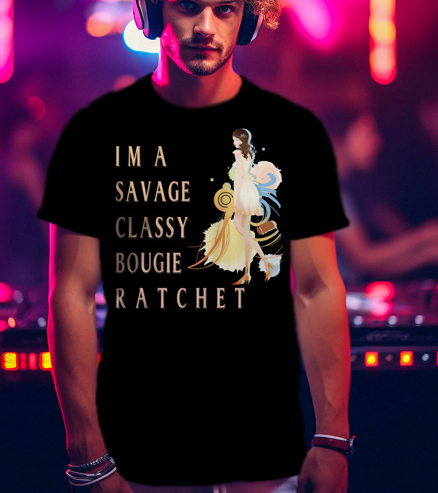 I'm A Savage Classy Bougie Ratchet T-Shirt