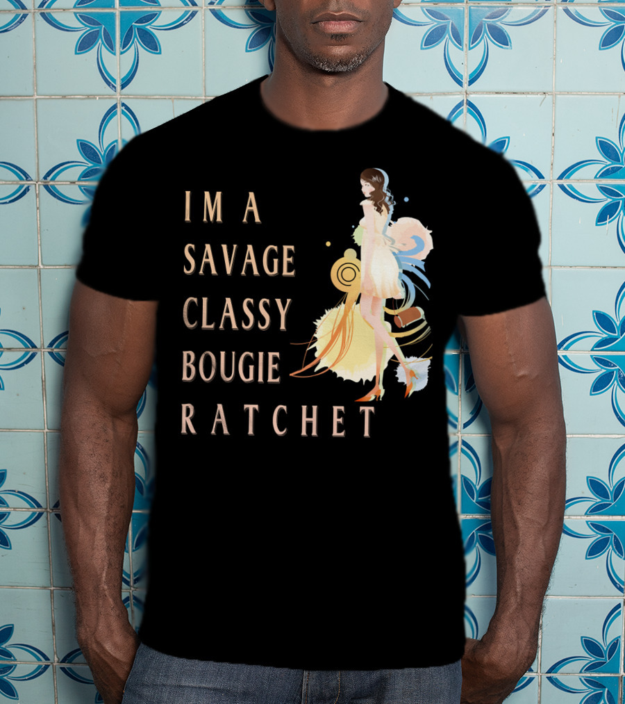 I'm A Savage Classy Bougie Ratchet T-Shirt