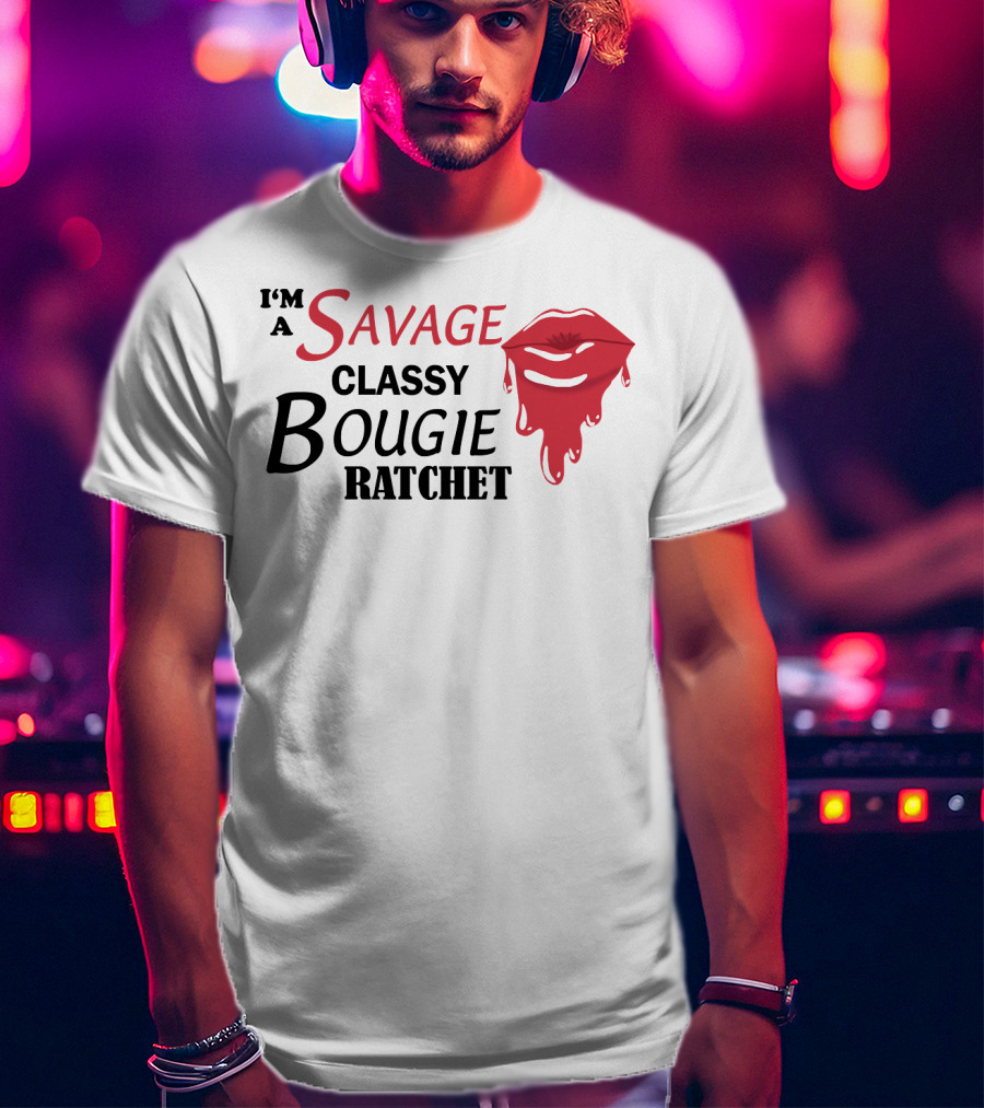 I'm A Savage Classy Bougie Ratchet Lips T-Shirt