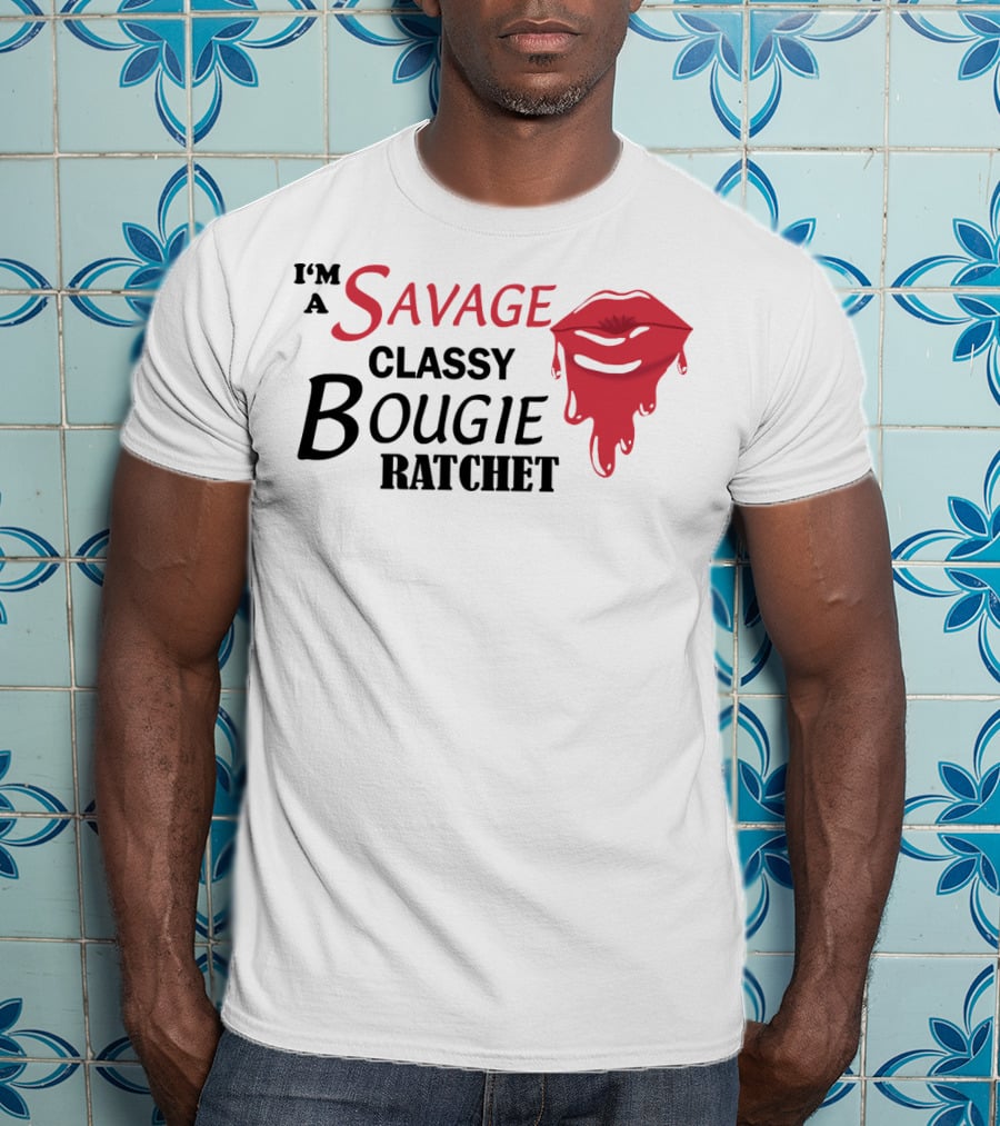 I'm A Savage Classy Bougie Ratchet Lips T-Shirt