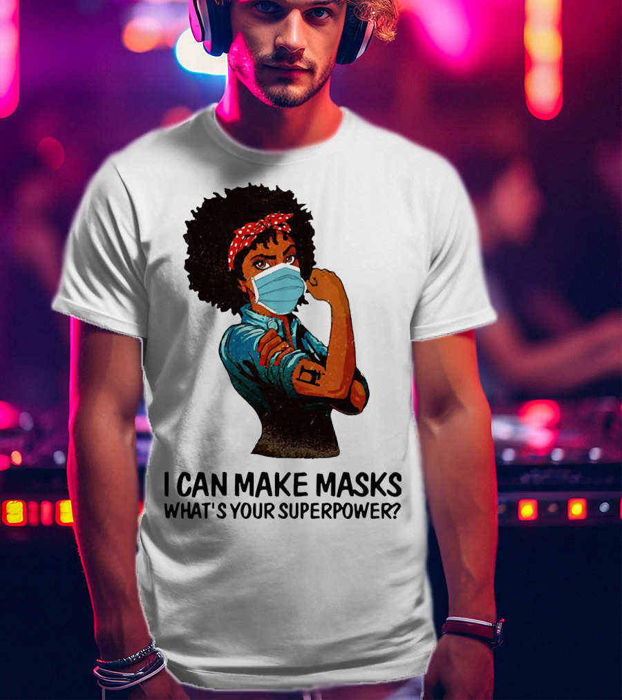 I Can Make Masks What's Your Superpower Black Woman Strong Sewing T-Shirt