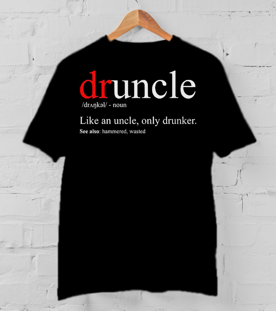 Druncle Like An Uncle Only Drunker Definition Hammered Wasted T-Shirt