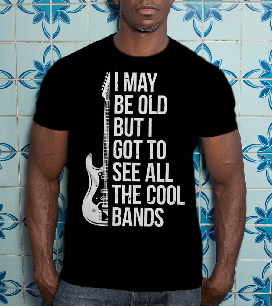 I May Be Old But I Got To See All The Cool Bands Electric Guitar T-Shirt