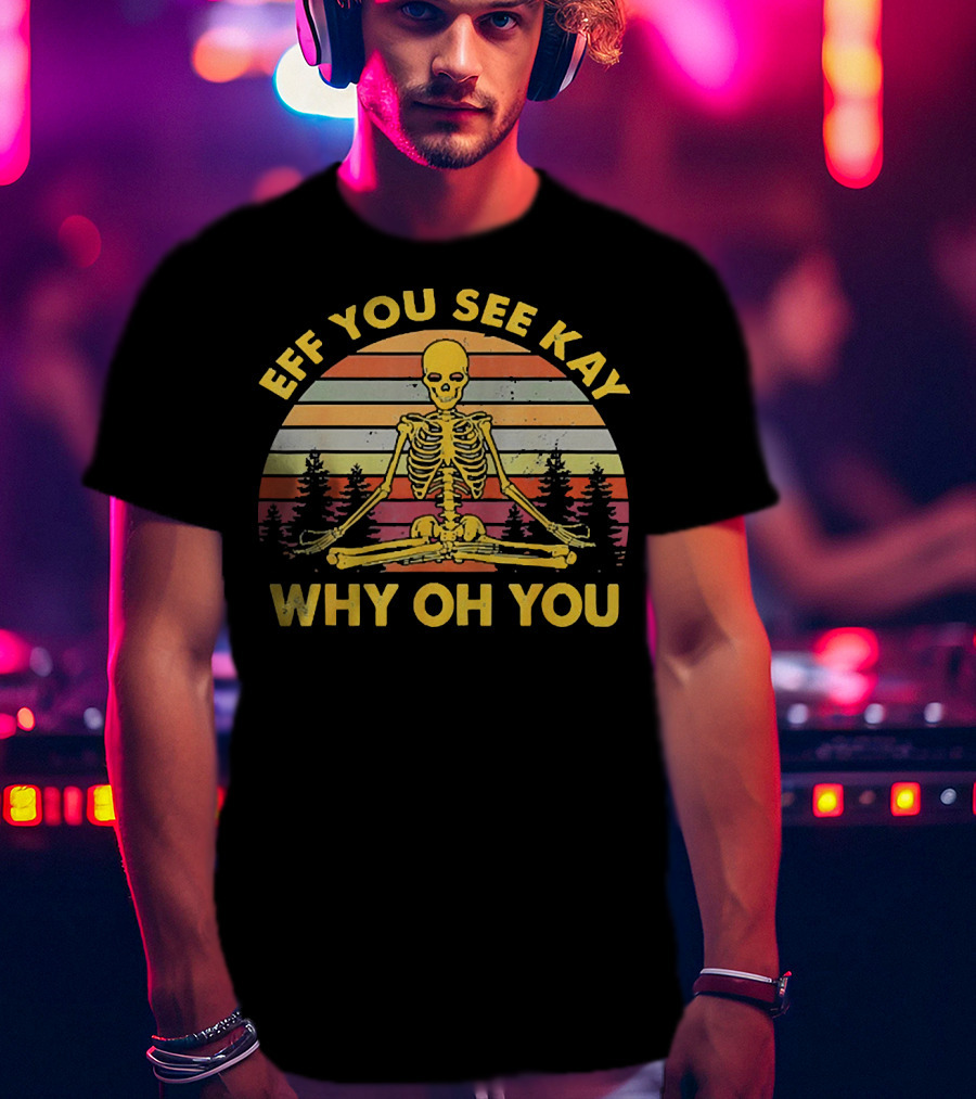 Eff You See Kay Why Oh You Skeleton Yoga Vintage Sunset Retro T-Shirt