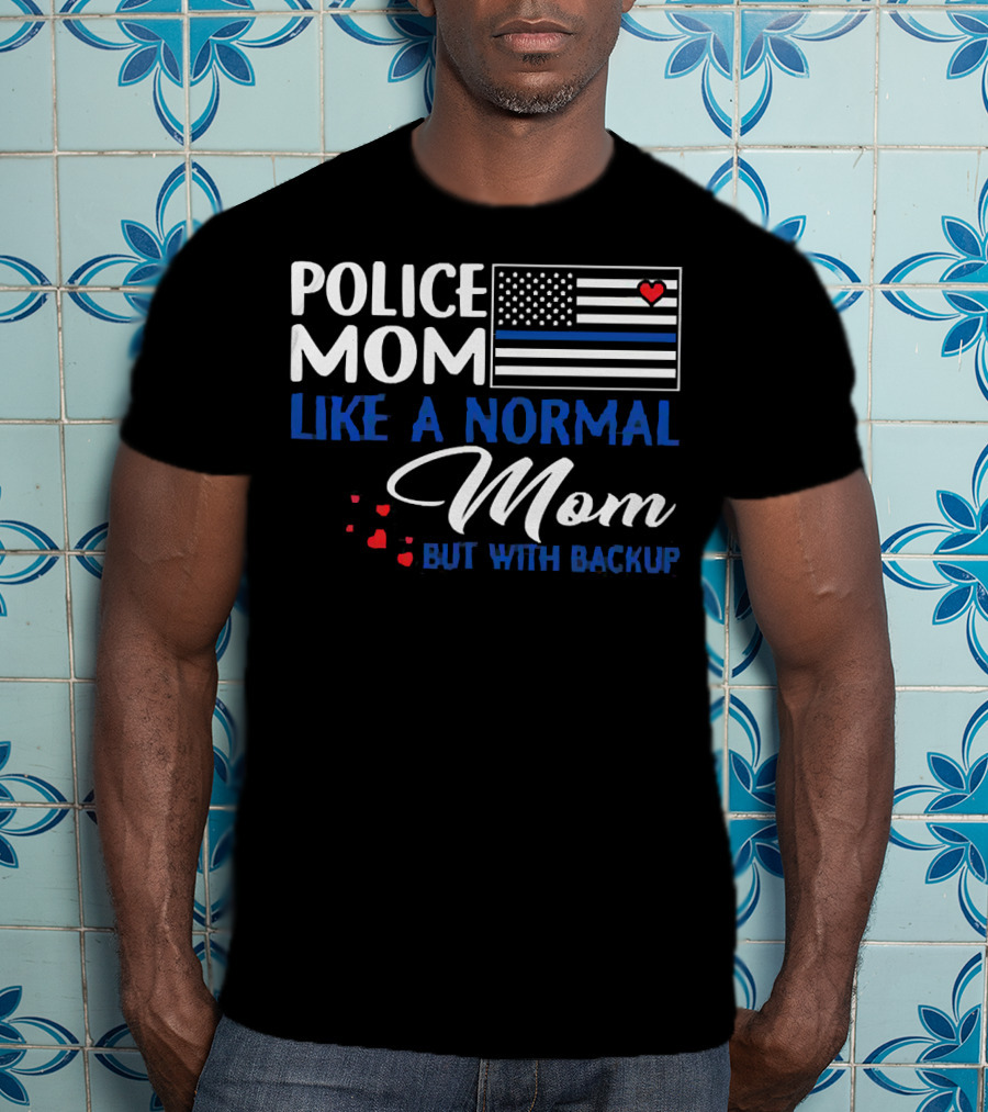 Police Mom Like A Normal Mom But With Backup American Flag Heart T-Shirt