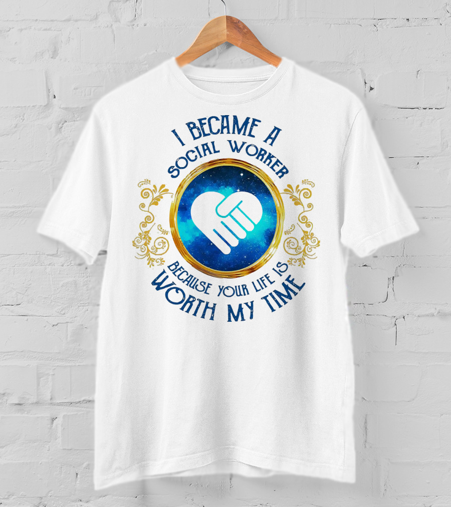 I Became A Social Worker Because Your Life Is Worth My Time Heart Symbol Blue Gold Floral Frame T-Shirt